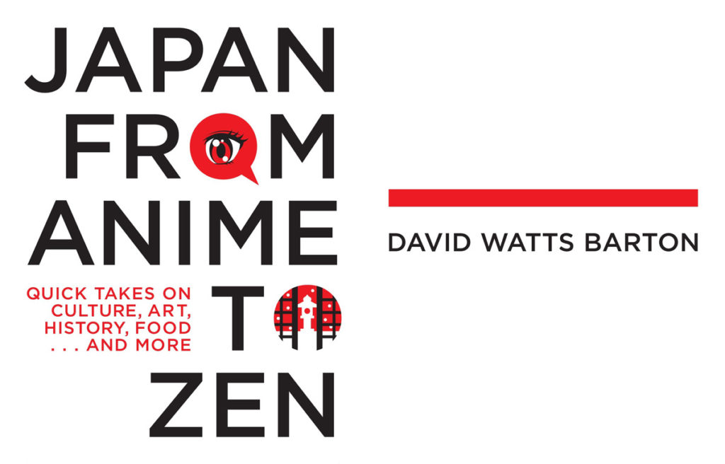 Japan from Anime to Zen: Quick takes on Culture, Art, History, Food…And More